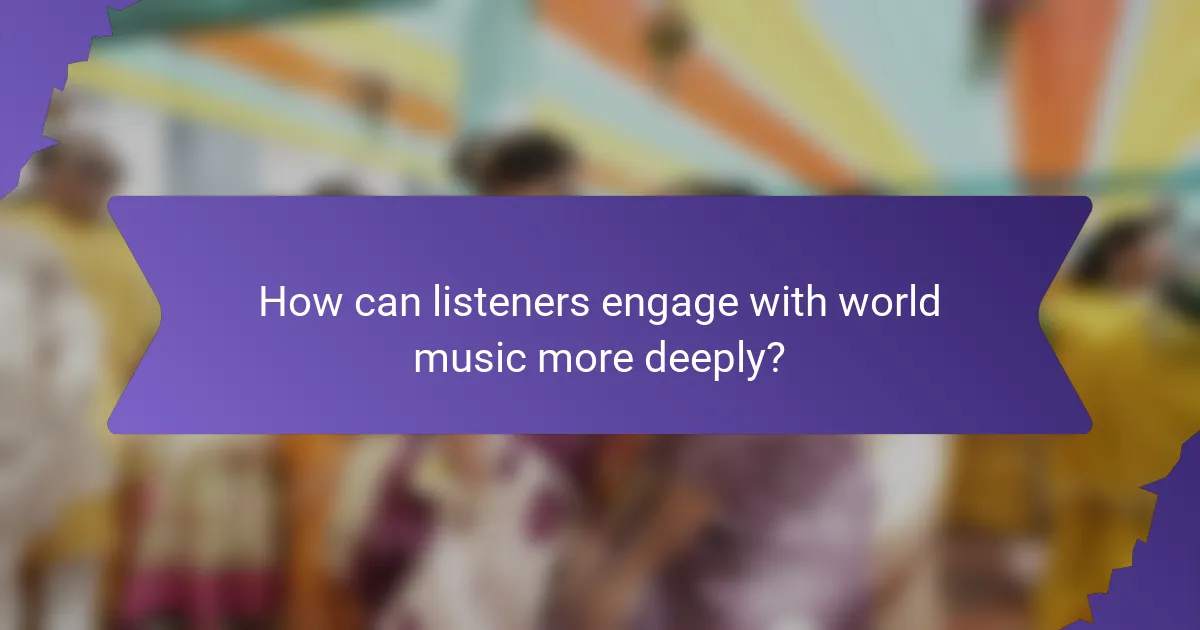How can listeners engage with world music more deeply?