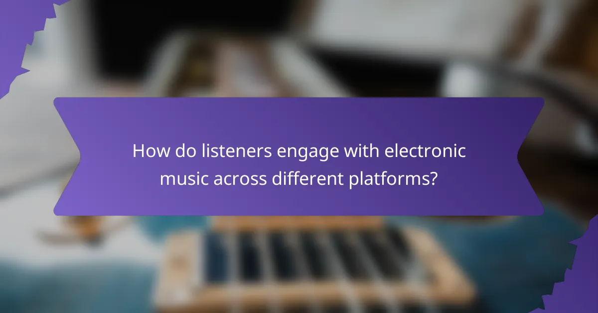 How do listeners engage with electronic music across different platforms?