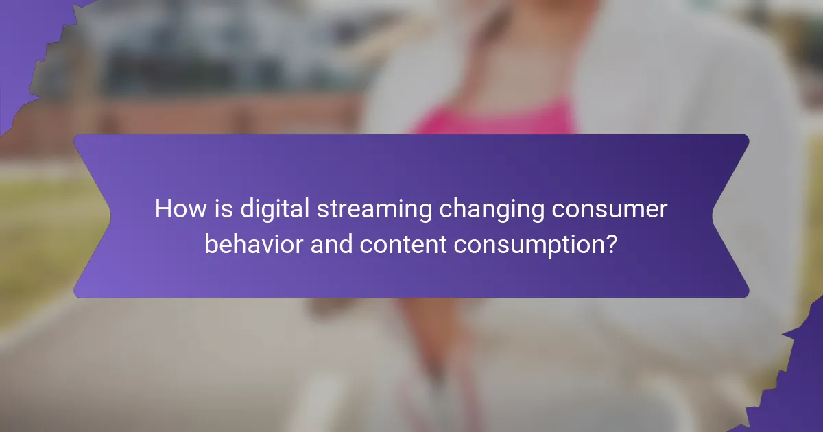 How is digital streaming changing consumer behavior and content consumption?