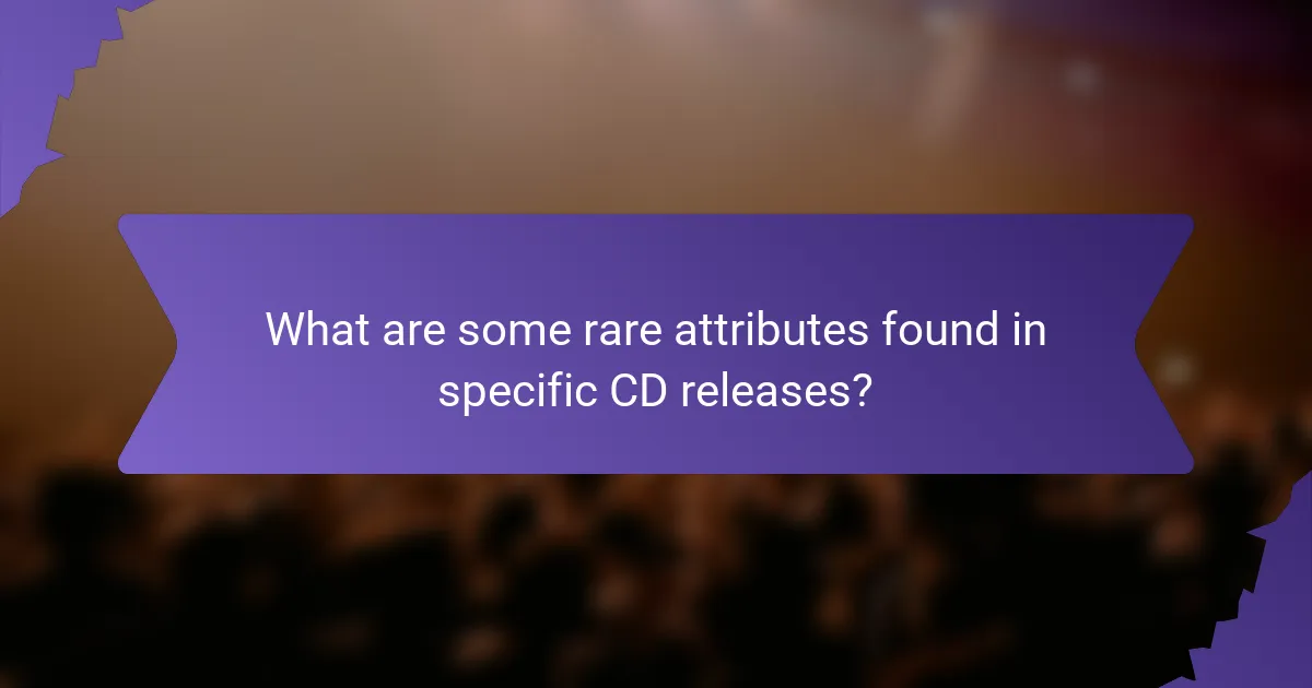 What are some rare attributes found in specific CD releases?
