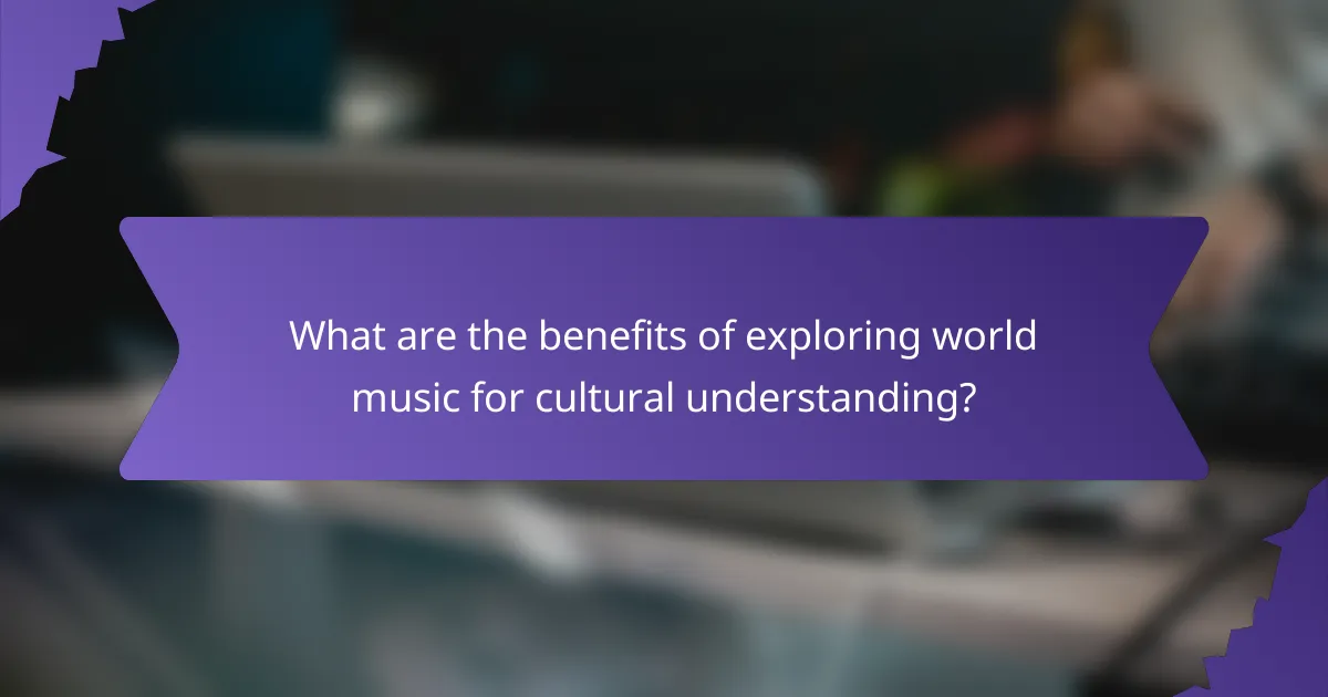 What are the benefits of exploring world music for cultural understanding?