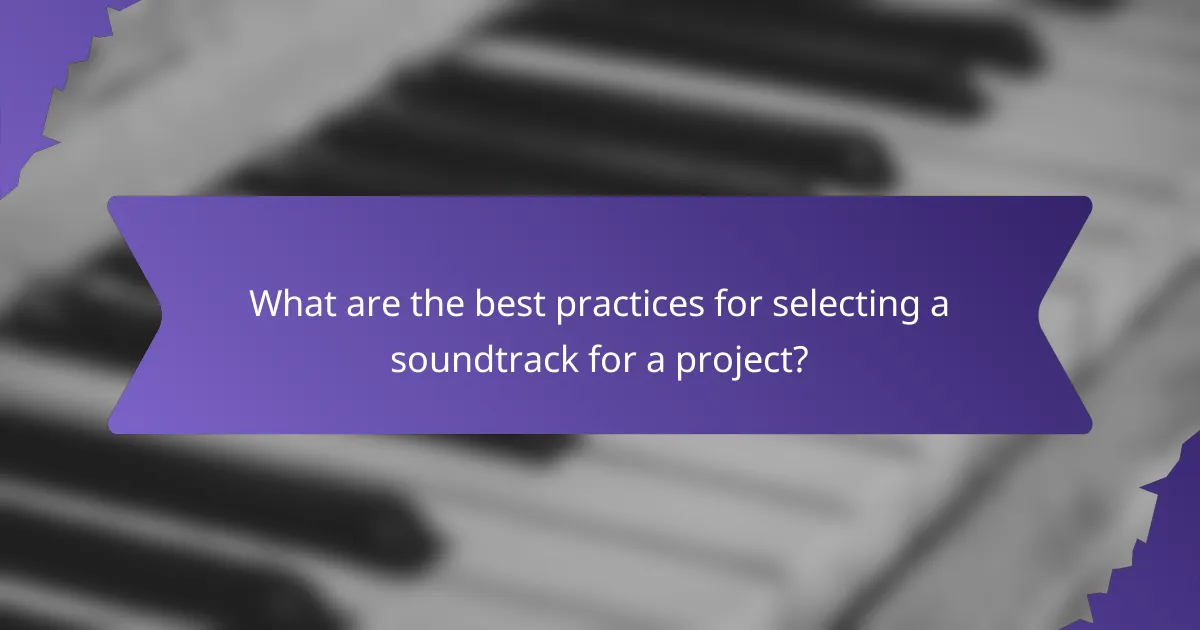 What are the best practices for selecting a soundtrack for a project?