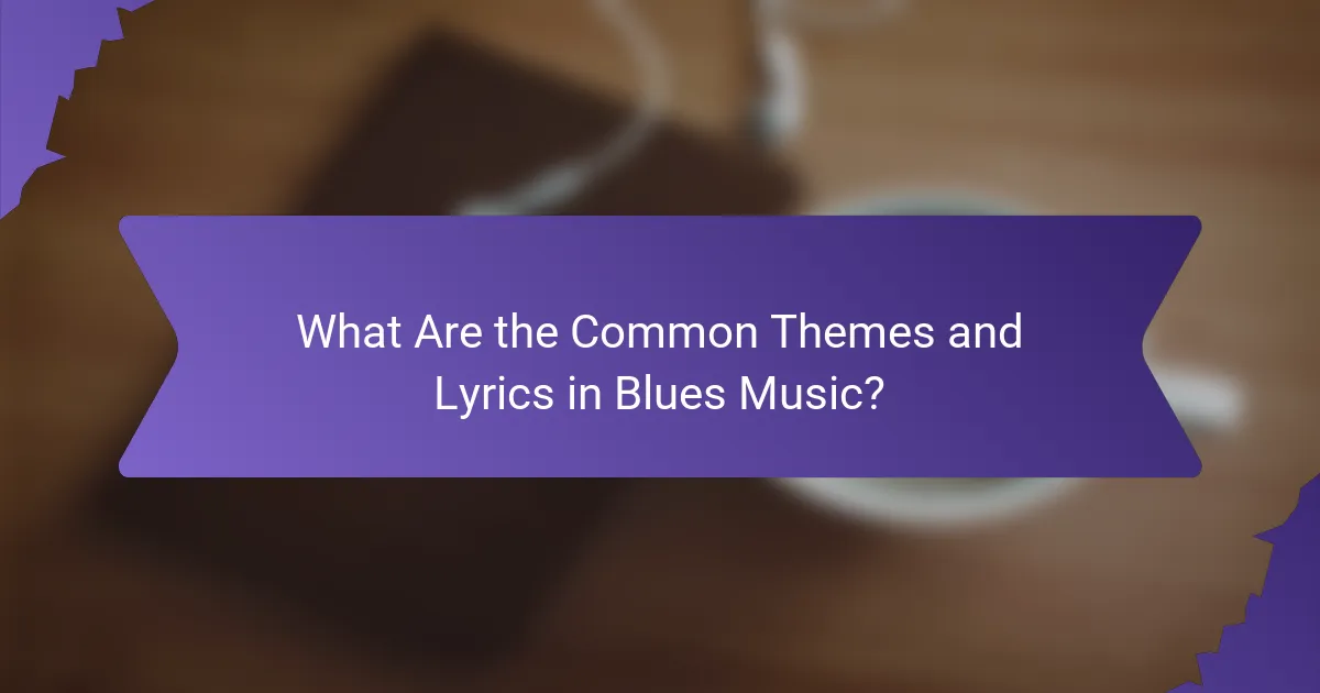 What Are the Common Themes and Lyrics in Blues Music?