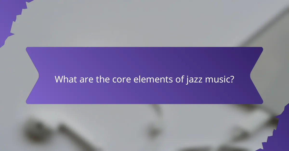 What are the core elements of jazz music?
