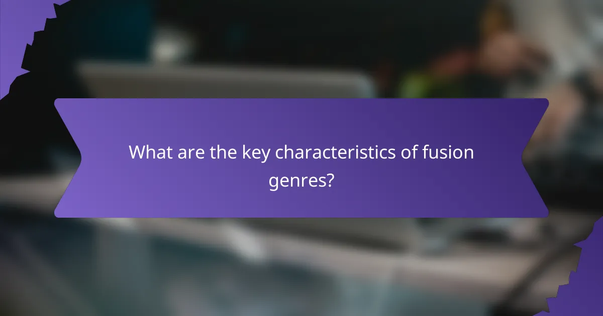 What are the key characteristics of fusion genres?