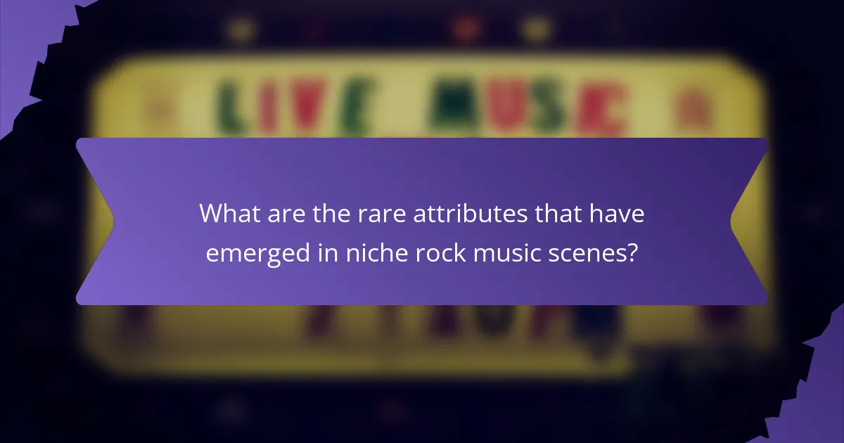 What are the rare attributes that have emerged in niche rock music scenes?