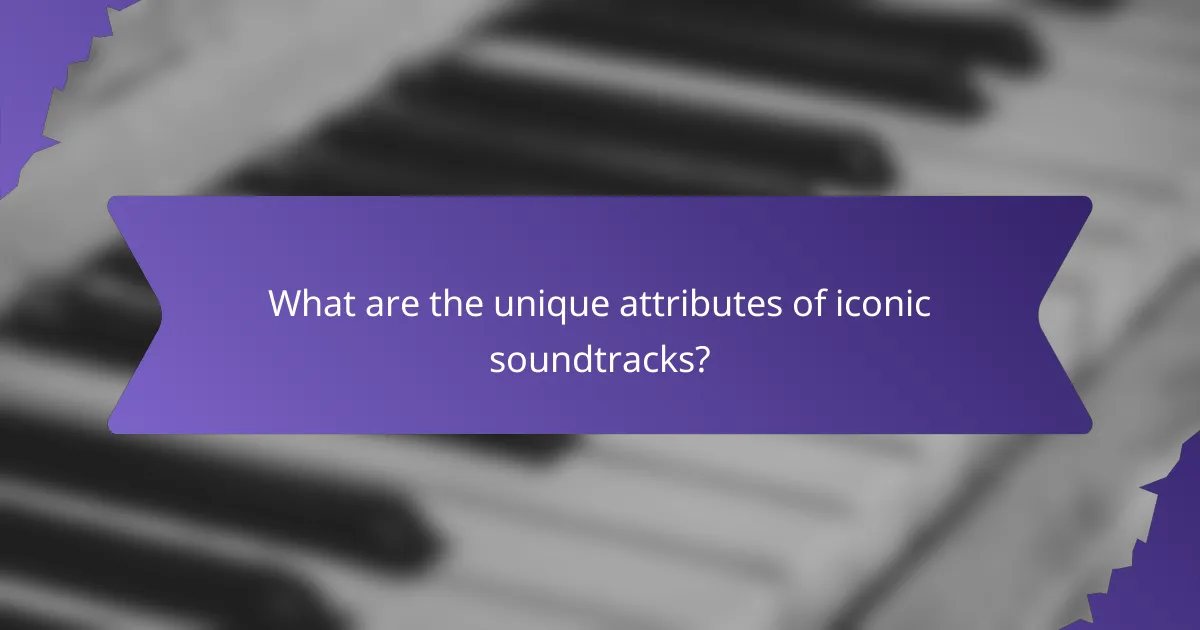 What are the unique attributes of iconic soundtracks?