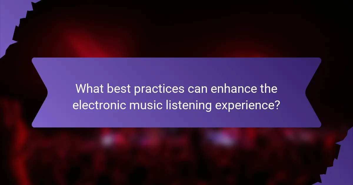 What best practices can enhance the electronic music listening experience?
