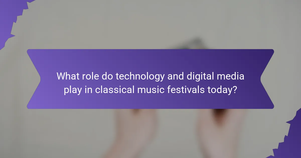What role do technology and digital media play in classical music festivals today?