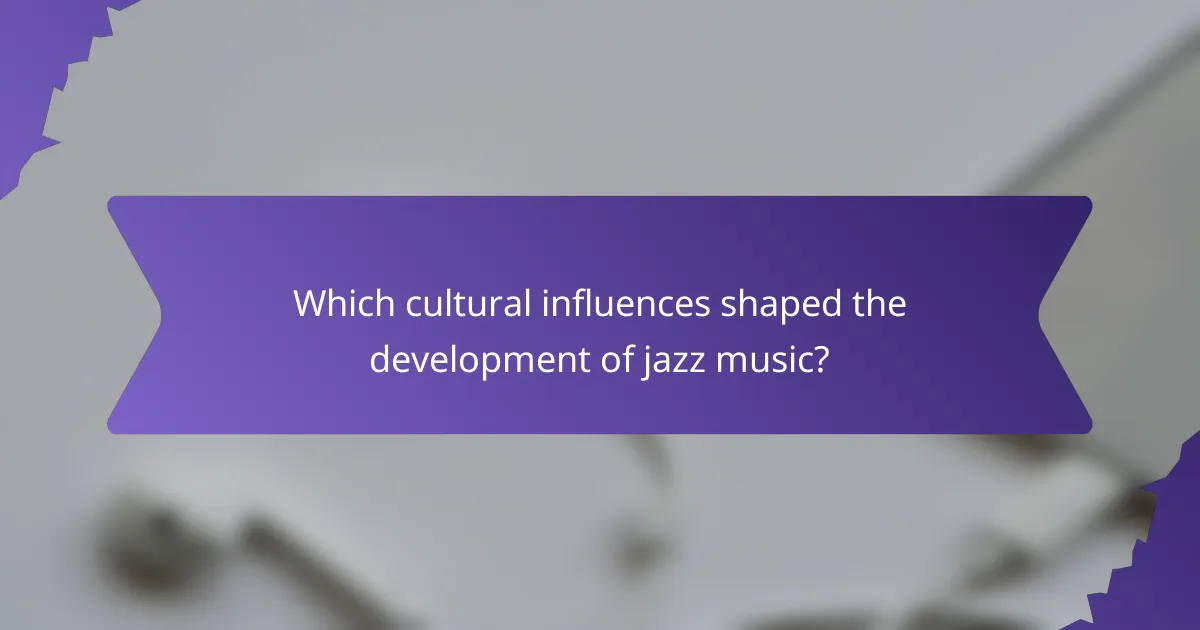 Which cultural influences shaped the development of jazz music?
