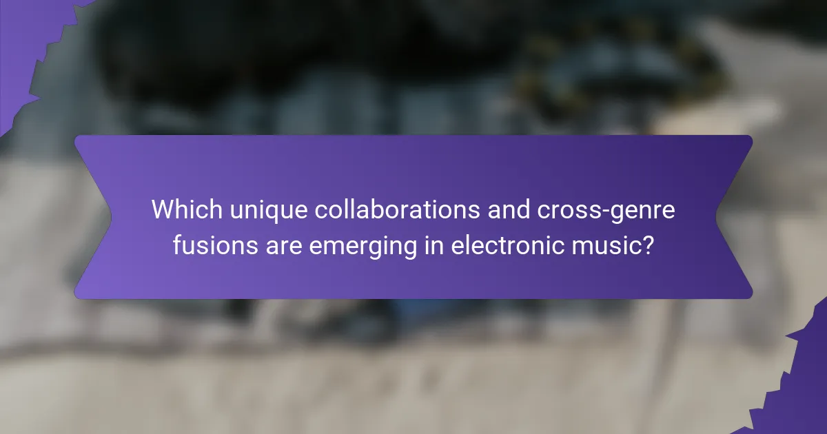 Which unique collaborations and cross-genre fusions are emerging in electronic music?