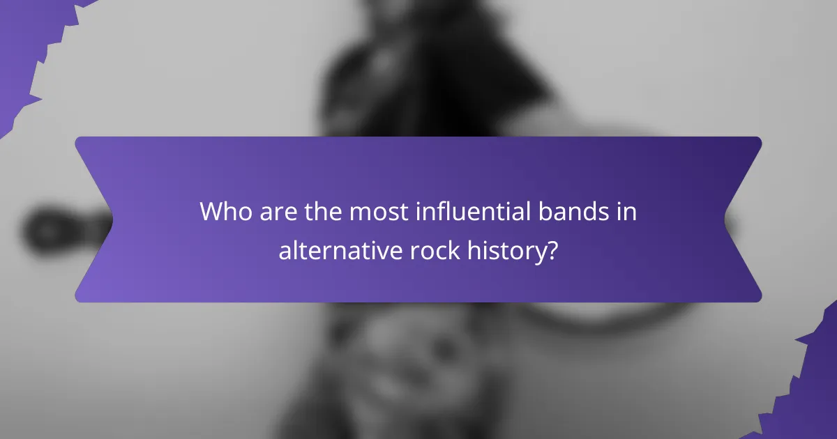 Who are the most influential bands in alternative rock history?