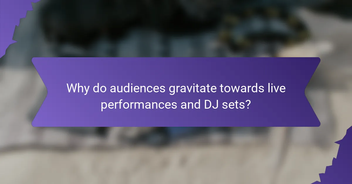 Why do audiences gravitate towards live performances and DJ sets?